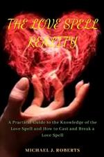 The Love Spell Reality: A Practical Guide to the Knowledge of the Love Spell and How to Cast and Break a Love Spell