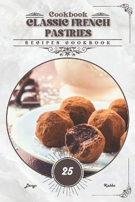 Classic French Pastries: Recipes cookbook - Denys Kabba - cover