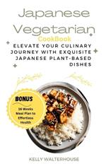 Japanese Vegetarian Cookbook: Elevate Your Culinary Journey with Exquisite Japanese Plant-Based Dishes