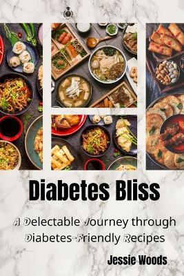 Diabetes Bliss: A Delectable Journey through Diabetes-Friendly Recipes - Jessie Woods - cover