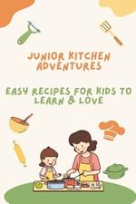 Junior Kitchen Adventures: Easy Recipes for Kids to Learn & Love