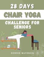 28 Days Chair Yoga Challenge For Seniors: 28 Days Guide for you to Improve your Flexibility, Mobility, Balance, Relief Stress and Lose Weight.