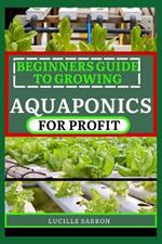 Beginners Guide to Aquaponics for Profit: Unveiling Expert Strategies for Seamlessly Coordinating Plant and Fish Cultivation in a Self-Sustaining Paradise