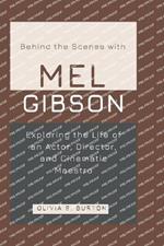 Behind the Scenes with MEL GIBSON: Exploring the Life of an Actor, Director, and Cinematic Maestro