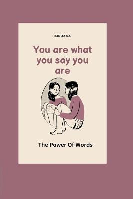 You are what you say you are: The power of words - Rebbeca O a - cover