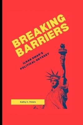 Breaking Barriers: Ilhan Omar's Political Odyssey - Kathy D Peters - cover