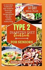 Type 2 Diabetes Diet Cookbooks for Seniors: 14-DAYS MEAL PLANS & 50+ Easy recipes for blood sugar control to manage diabetes after 50 a friendly nutritious healthy living