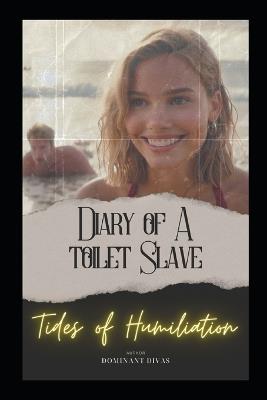 Diary of a Toilet Slave - Tides of Humiliation: An Extreme Femdom Toilet Slave BDSM Novel - Dominant Divas - cover