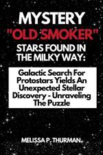 Mystery ''Old Smoker'' Stars Found in the Milky Way: Galactic Search For Protostars Yields An Unexpected Stellar Discovery - Unraveling The Puzzle