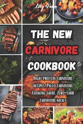 The New Carnivore Cookbook: High- protein carnivore recipes, Paleo carnivore cooking guide, zero-carb carnivore meals - Lily Quinn - cover