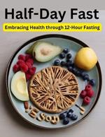 Half-Day Fast: Embracing Health through 12-Hour Fasting