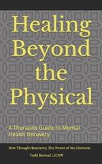 Healing Beyond the Physical: A Therapist's guide to mental health Recovery: New Thought Recovery, The Power of the Universe