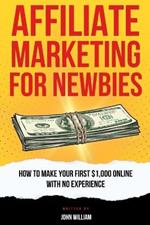 Affiliate Marketing For Newbies: How To Make Your First $1,000 With No Experience