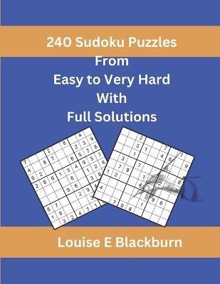 240 Sudoku Puzzles From Easy to Very Hard With Full Solutions: Puzzles for Adults - Louise E Blackburn - cover