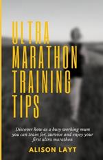 Ultra Marathon Training Tips: Discover how as a busy working mum you can train for, survive and enjoy your first ultra marathon