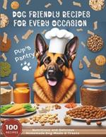 Dog Friendly Recipes For Every Occasion: 100 Nutritious and Delicious Homemade Dog Meals and Treats, Ideal Gift for any Dog Lovers, Dog Moms, Recipes for Dogs with Sensitive Stomachs, Allergies, Calming, Healthy Skin and Coats, & lots of Special Occasions