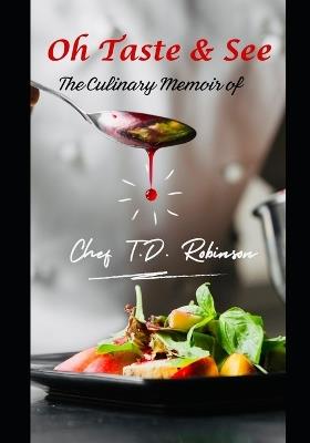 Oh Taste & See: The Culinary Memoir of - T D Robinson - cover