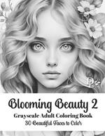 Blooming Beauty 2 - Grayscale Adult Coloring Book: 30 Beautiful Faces to Color