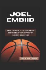 Joel Embiid: A Broken Body, An Unbreakable Spirit The Inside Story of Embiid's Recovery
