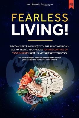 Fearless Living!: Beat anxiety (like I did) with the right weapons. All my tested techniques to take control of your anxiety, so it no longer controls you. Manage your anxiety and tame panic attacks. - Romain Brabant - cover