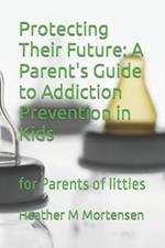 Protecting Their Future: A Parent's Guide to Addiction Prevention in Kids: for Parents of littles