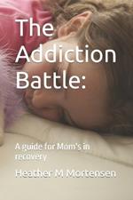 The Addiction Battle: : A guide for Mom's in recovery