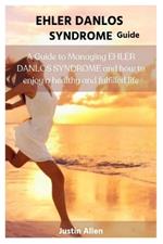 Ehler Danlos Syndrome Guide: A Guide to Managing EHLER DANLOS SYNDROME and how to enjoy a healthy and fulfilled life