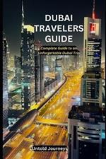 Dubai Travelers Guide: Complete guide to an unforgettable Dubai trip