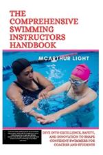 The Comprehensive Swimming Instructors Handbook: Dive into Excellence, Safety, and Innovation to Shape Confident Swimmers for Coaches and Students