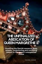 The unfinalized Abdication of queen Margrethe: Unveiling the Danish monarch deep, unseen, conjecturing and confusing reason to the queen's unexpected choice