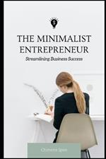 The Minimalist Entrepreneur: Streamlining Business Success