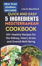 Quick and Easy 5 Ingredients Mediterranean Cookbook: 50 Healthy Recipes for Overall Well-Being