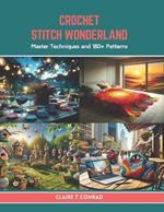 Crochet Stitch Wonderland: Master Techniques and 180+ Patterns