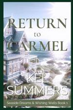 Return to Carmel (Seaside Dreams & Wishing Wells Book 1): A Second Chance, Starting Over, Later-in-Life, Small Town Romance