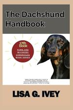 The Dachshund Handbook: Your Lifelong Companion: A Guide to Choosing, Caring, Grooming, Health, Training, and Understanding Standard & Miniature Dachshunds - Puppy to Old Age