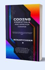 Coding Essentials And Apps For Coding: Unlocking the Secrets of Coding Excellence with Essential Principles and Innovative Apps