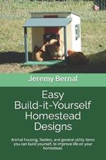 Easy Build-it-Yourself Homestead Designs (color edition): Animal housing, feeders and general utility items you can build yourself, to improve life on your homestead.