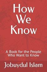 How We Know: A Book for the People Who Want to Know