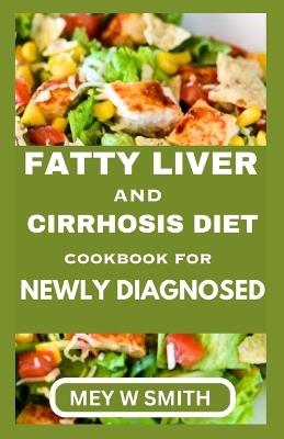 Fatty Liver and Cirrhosis Diet Cookbook for Newly Diagnosed - Mey W Smith - cover