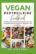 Vegan Bodybuilding Cookbook: Th? Essential D??t?r? Guide w?th 50 Delicious & Nutr?t??u? Plant-Based R?????? and Meal ?l?n F?r B?d?bu?ld?r? &#