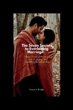 The Seven Secrets to Everlasting Marriage: : Time-Tested Strategies for a Lasting and Fulfilling Relationship
