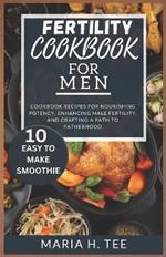 Fertility Cookbook for Men: Cookbook Recipes for Nourishing Potency, Enhancing Male Fertility, and Crafting a Path to Fatherhood