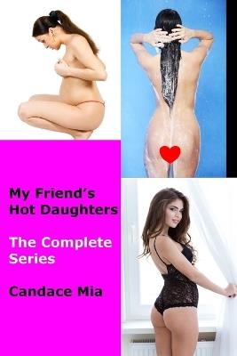 My Friend's Hot Daughters: The Complete Series - Candace Mia - cover