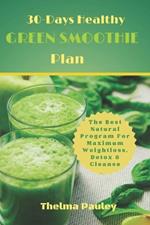 30-Days Healthy Green Smoothie Plan: The Best Natural Program For Maximum Weight Loss, Detox & Cleanse