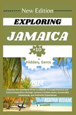 Exploring Jamaica 2024 Edition: Discover the Heartbeat of the Caribbean: A Comprehensive and Cultural Expedition through Jamaica's Hidden Gems, Sustainable Adventures, and Authentic Experiences