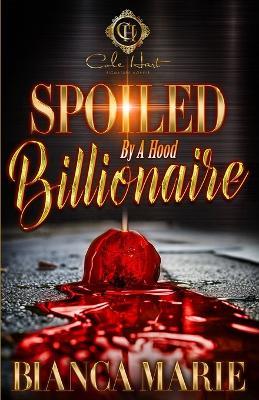 Spoiled By A Hood Billionaire: An African American Romance - Bianca Marie - cover