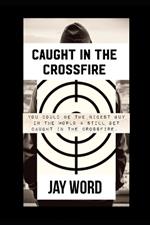 Caught In The Crossfire: You can be the nicest guy in the world and still get caught in the crossfire.