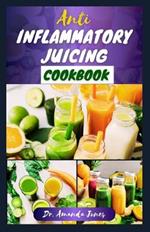 Anti Inflammatory Juicing Cookbook: 40 Nutritious Recipes to help Enhance Immune System, Combat Inflammation and Live Healthy