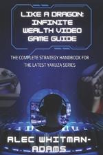 Like a Dragon: Infinite Wealth Video Game Guide: The Complete Strategy Handbook for the Latest Yakuza Series