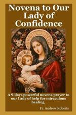 Novena prayer to Our Lady of Confidence: A 9-days powerful novena prayer to our Lady of help for miraculous healing.